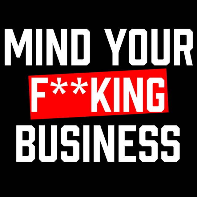 Mind Your Fucking Business